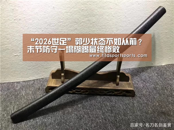 “2026世足”郭少状态不如从前? 末节防守一塌糊踢最终惨败(图2) 2026世界杯