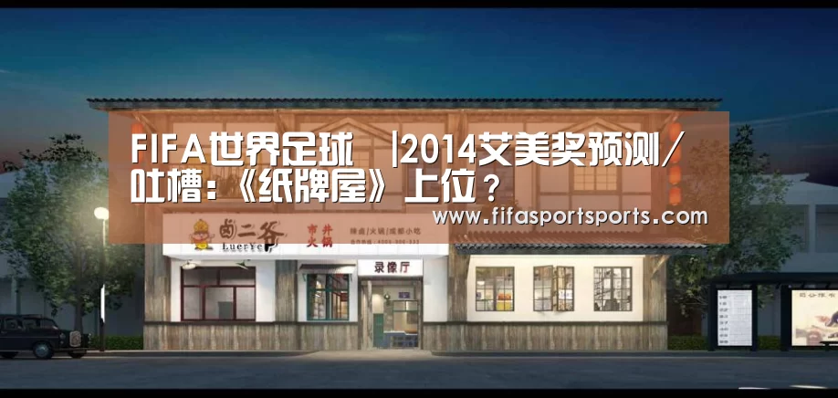 FIFA世界足球賽|2014艾美奖预测/吐槽:《纸牌屋》上位?(图1) FIFA世界足球賽