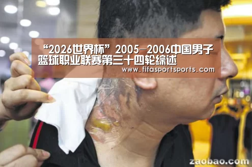 “2026世界杯”2005-2006中国男子篮球职业联赛第三十四轮综述(图3) 2026世足