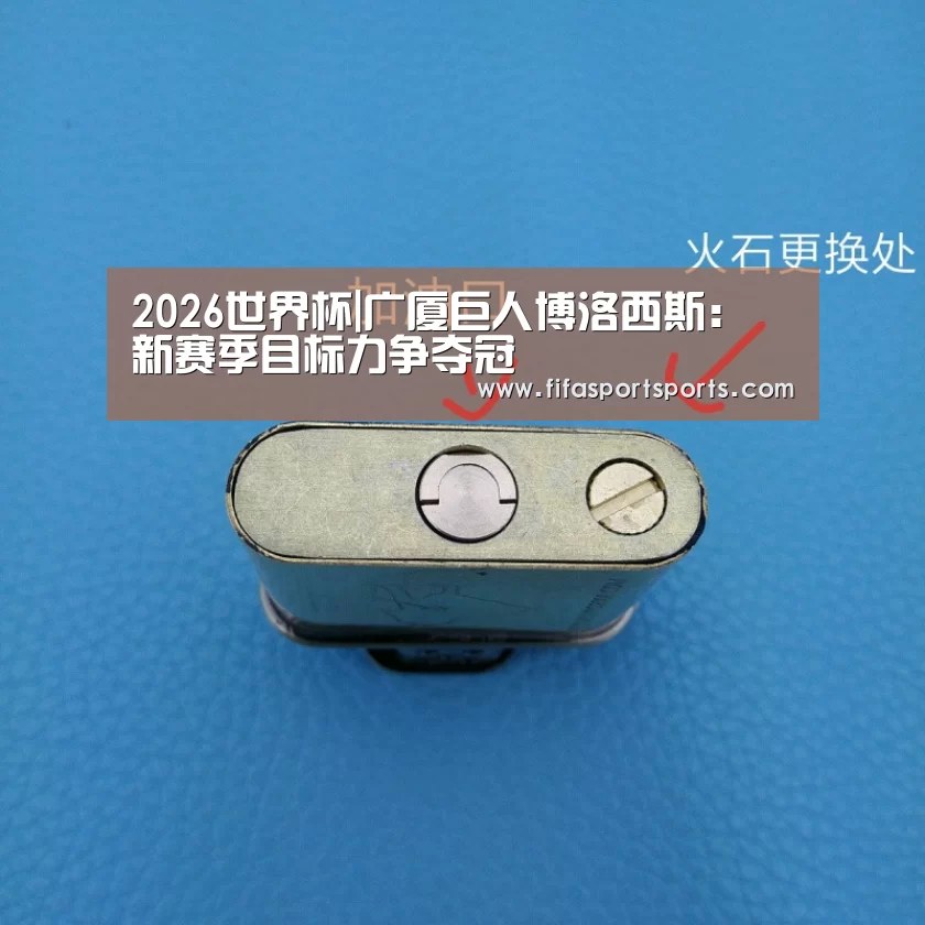 2026世界杯|广厦巨人博洛西斯: 新赛季目标力争夺冠(图1) FIFA世界足球賽